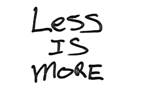 less is more
